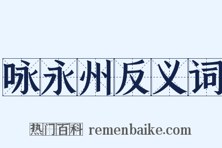 咏永州反义词是什么意思的图片